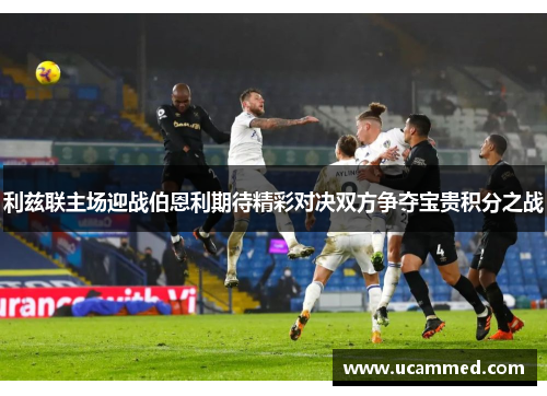 利兹联主场迎战伯恩利期待精彩对决双方争夺宝贵积分之战