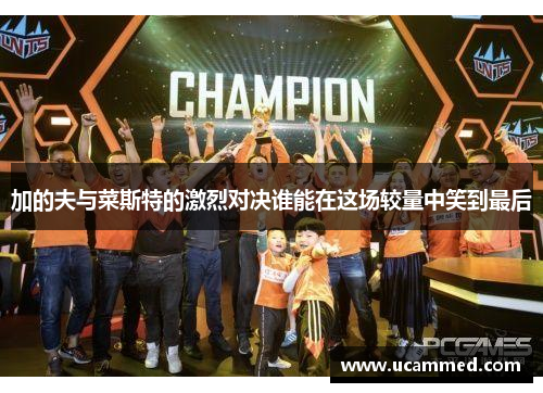 加的夫与菜斯特的激烈对决谁能在这场较量中笑到最后