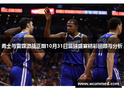 勇士与雷霆激战正酣10月31日篮球盛宴精彩回顾与分析