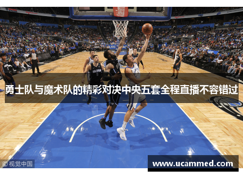 勇士队与魔术队的精彩对决中央五套全程直播不容错过