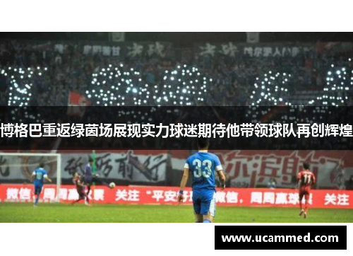 博格巴重返绿茵场展现实力球迷期待他带领球队再创辉煌