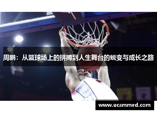 周鹏：从篮球场上的拼搏到人生舞台的蜕变与成长之路