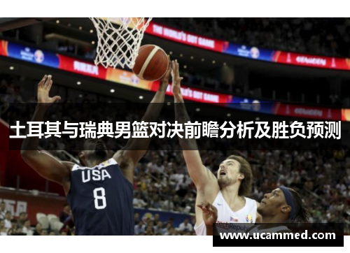 土耳其与瑞典男篮对决前瞻分析及胜负预测