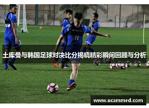 土库曼与韩国足球对决比分揭晓精彩瞬间回顾与分析