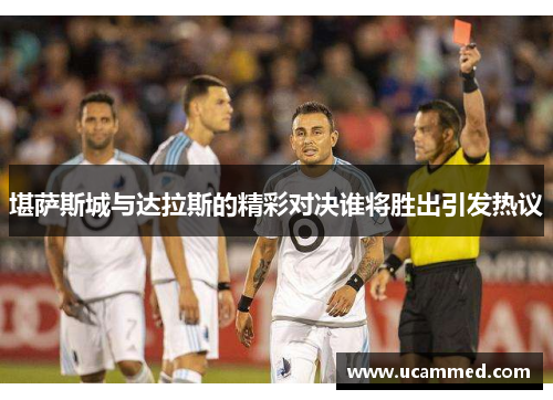 堪萨斯城与达拉斯的精彩对决谁将胜出引发热议