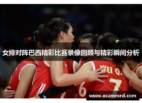 女排对阵巴西精彩比赛录像回顾与精彩瞬间分析
