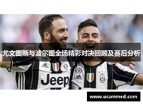 尤文图斯与波尔图全场精彩对决回顾及赛后分析