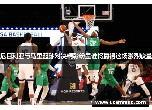 尼日利亚与马里篮球对决精彩纷呈谁将赢得这场激烈较量
