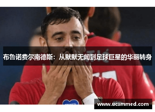 布鲁诺费尔南德斯：从默默无闻到足球巨星的华丽转身
