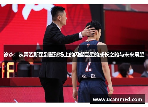 徐杰：从青涩新星到篮球场上的闪耀巨星的成长之路与未来展望